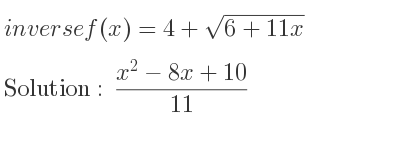 The inverse of f(x)=4+sqrt(6+11x) is (x^2-8x+10)/(11)